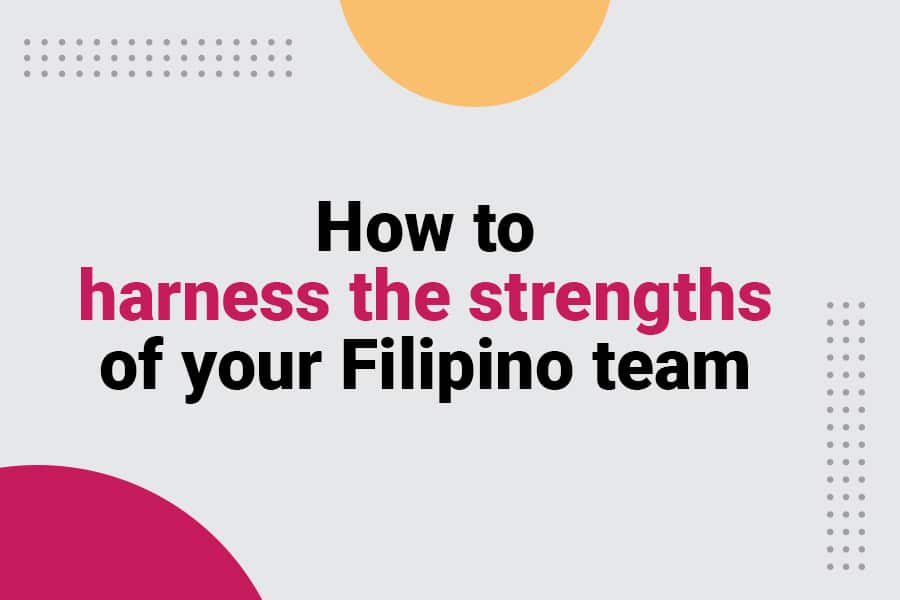 How to harness the strengths of your Filipino team