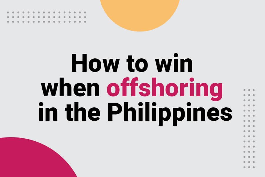 How to win when offshoring in the Philippines