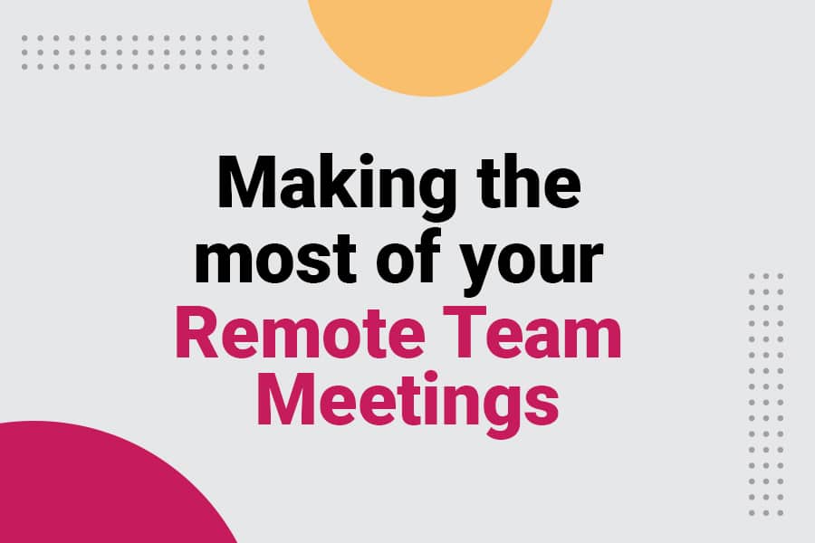 Making the most of your remote team meetings