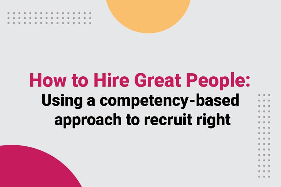 how to hire great people using a competency-based approach to recruit right